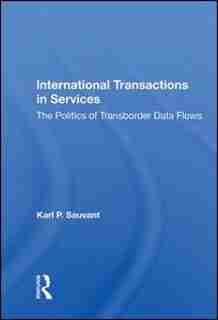 International Transactions In Services: The Politics Of Transborder Data Flows by Karl P. Sauvant