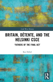 Front cover_Britain, Detente, and the Helsinki CSCE