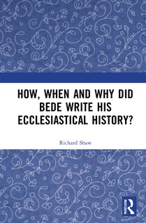 Front cover_How, When And Why Did Bede Write His Ecclesiastical History?