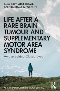 Front cover_Life After a Rare Brain Tumour and Supplementary Motor Area Syndrome