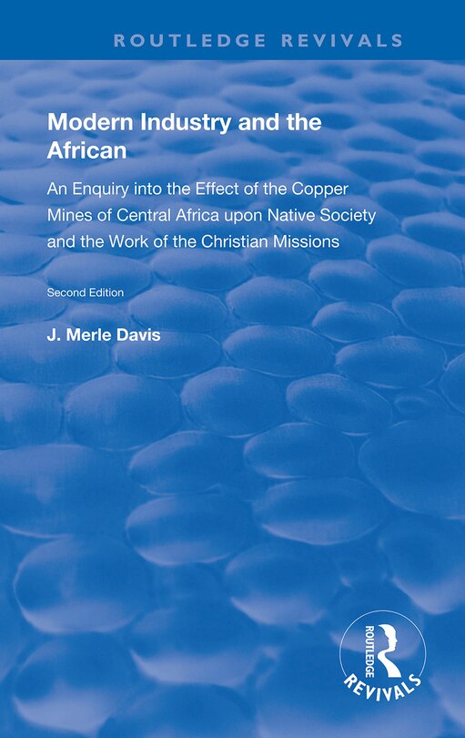 Modern Industry and the African: An Enquiry into the Effect of the Copper Mines of Central Africa upon Native Society and the Work of the Christian Missions