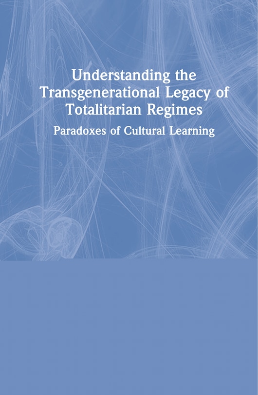 Understanding The Transgenerational Legacy Of Totalitarian Regimes: Paradoxes Of Cultural Learning