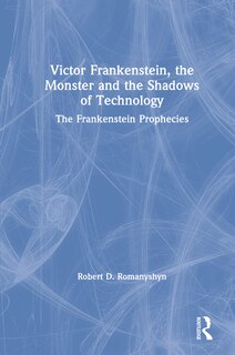 Front cover_Victor Frankenstein, The Monster And The Shadows Of Technology