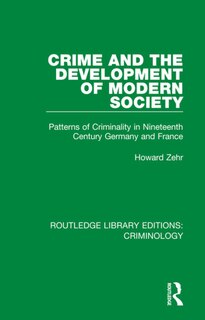 Crime And The Development Of Modern Society: Patterns Of Criminality In Nineteenth Century Germany And France