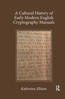Front cover_A Cultural History Of Early Modern English Cryptography Manuals