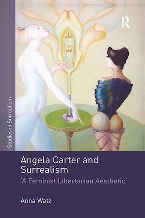 Angela Carter And Surrealism: 'a Feminist Libertarian Aesthetic'