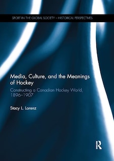 Front cover_Media, Culture, And The Meanings Of Hockey