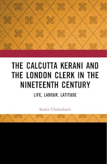 Front cover_The Calcutta Kerani And The London Clerk In The Nineteenth Century