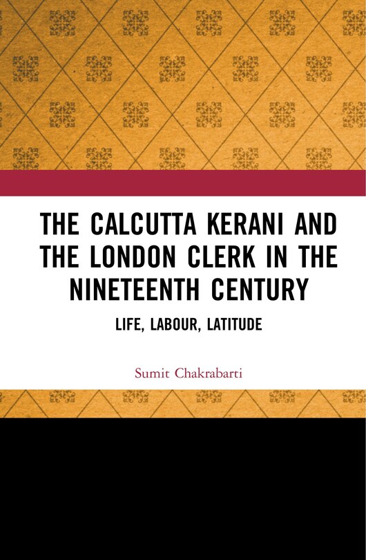 Front cover_The Calcutta Kerani And The London Clerk In The Nineteenth Century