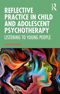Front cover_Reflective Practice In Child And Adolescent Psychotherapy