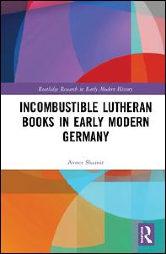 Front cover_Incombustible Lutheran Books in Early Modern Germany