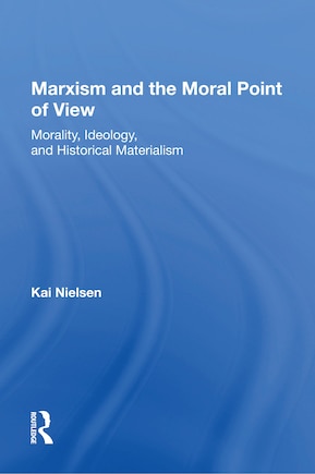 Marxism And The Moral Point Of View: Morality, Ideology, And Historical Materialism