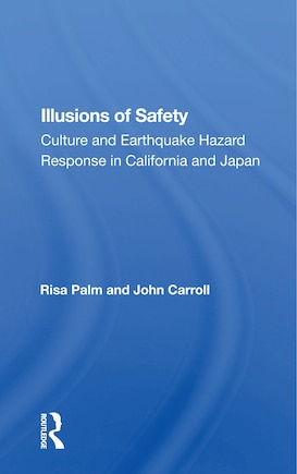 Illusions Of Safety: Culture And Earthquake Hazard Response In California And Japan