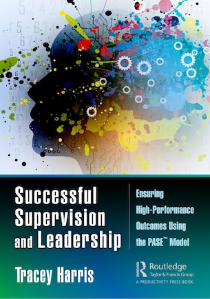 Successful Supervision And Leadership: Ensuring High-performance Outcomes Using The Pase(tm) Model