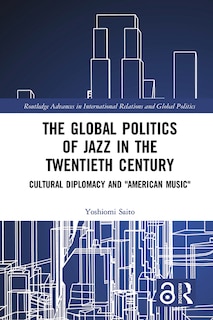 Front cover_The Global Politics of Jazz in the Twentieth Century
