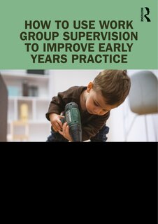 Front cover_How To Use Work Group Supervision To Improve Early Years Practice
