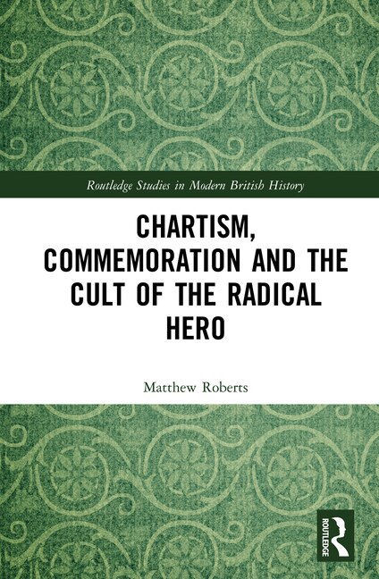 Front cover_Chartism, Commemoration And The Cult Of The Radical Hero