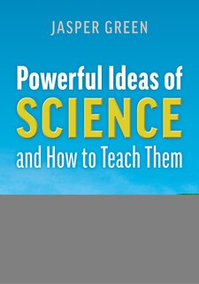 Front cover_Powerful Ideas Of Science And How To Teach Them