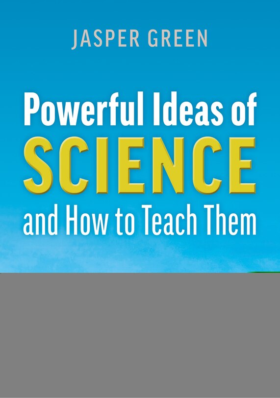 Front cover_Powerful Ideas Of Science And How To Teach Them