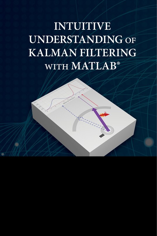 Front cover_Intuitive Understanding Of Kalman Filtering With Matlab