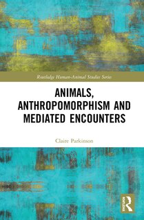Front cover_Animals, Anthropomorphism And Mediated Encounters