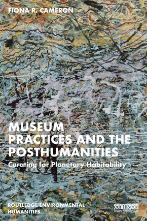 Museum Practices and the Posthumanities: Curating for Planetary Habitability