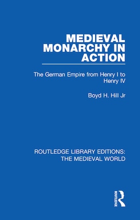 Medieval Monarchy In Action: The German Empire From Henry I To Henry Iv