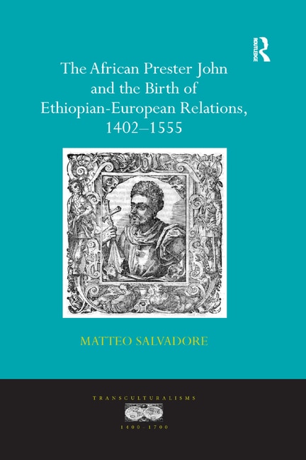 Front cover_The African Prester John and the Birth of Ethiopian-European Relations, 1402-1555