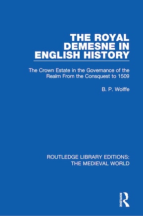 The Royal Demesne In English History: The Crown Estate In The Governance Of The Realm From The Conquest To 1509