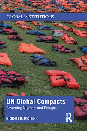 Un Global Compacts: Governing Migrants And Refugees