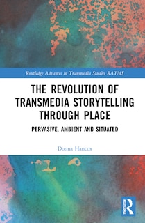 Front cover_The Revolution in Transmedia Storytelling through Place