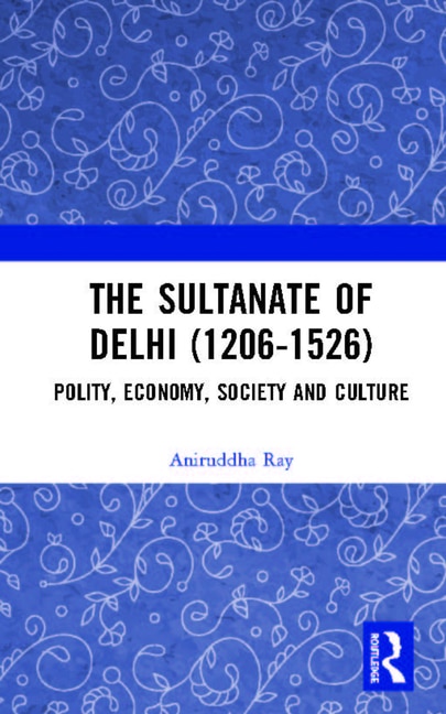 Front cover_The Sultanate Of Delhi (1206-1526)