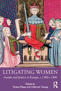 Litigating Women: Gender And Justice In Europe, C.1300-c.1800