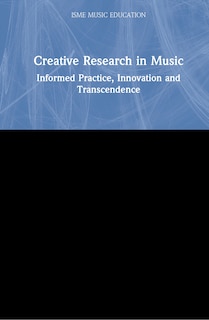 Creative Research In Music: Informed Practice, Innovation And Transcendence