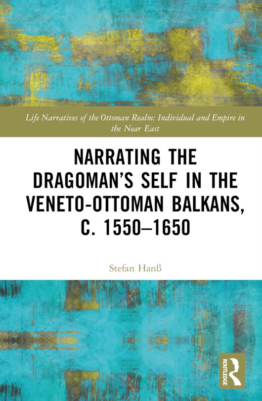 Front cover_Narrating the Dragoman's Self in the Veneto-Ottoman Balkans, c. 1550-1650