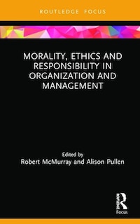 Front cover_Morality, Ethics And Responsibility In Organization And Management