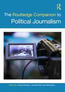 The Routledge Companion To Political Journalism by James Morrison