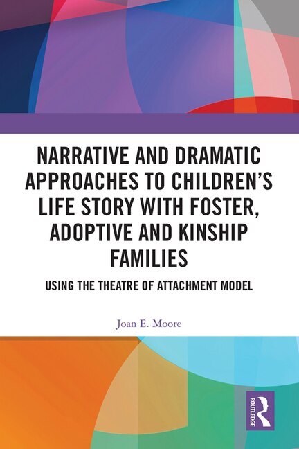 Front cover_Narrative And Dramatic Approaches To Children's Life Story With Foster, Adoptive And Kinship Families