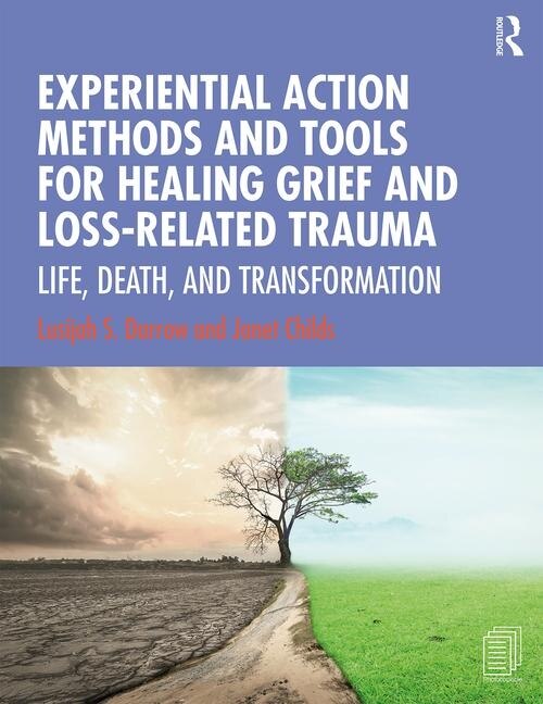 Front cover_Experiential Action Methods And Tools For Healing Grief And Loss-related Trauma