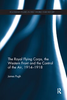 Front cover_The Royal Flying Corps, The Western Front And The Control Of The Air, 1914-1918
