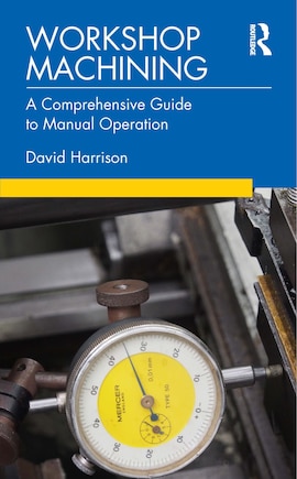 Workshop Machining: A Comprehensive Guide To Manual Operation