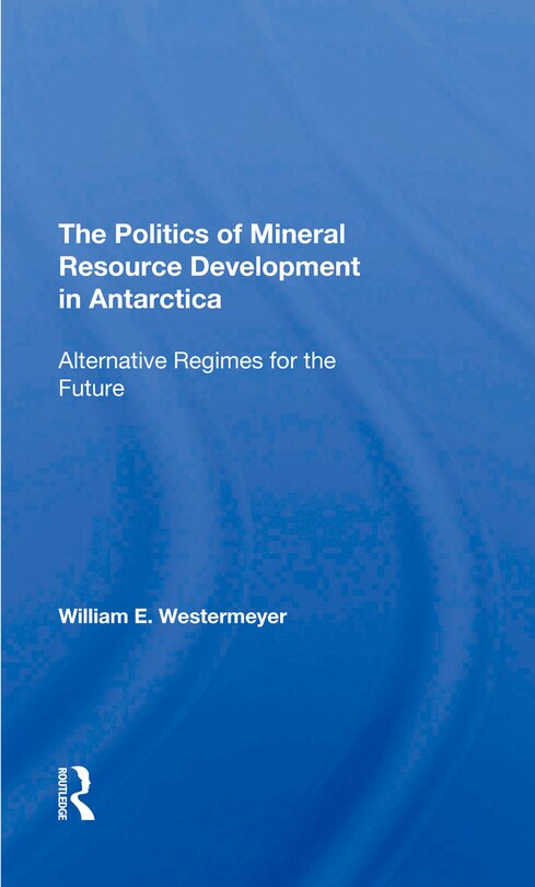 Front cover_The Politics Of Mineral Resource Development In Antarctica