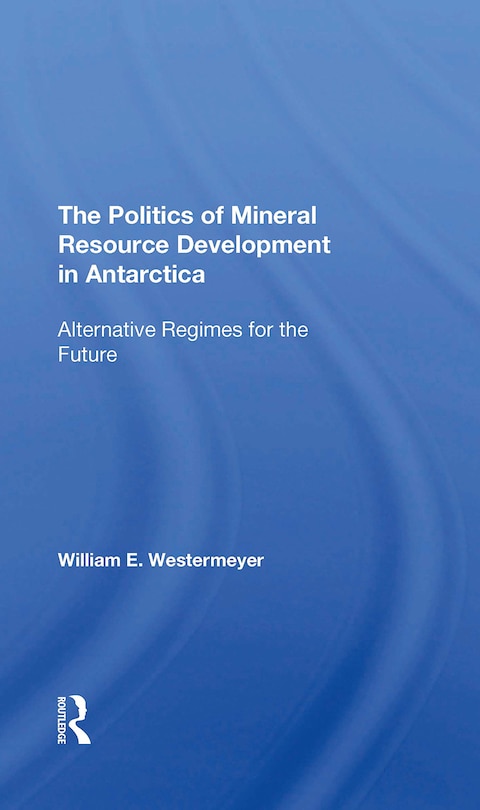 Couverture_The Politics Of Mineral Resource Development In Antarctica