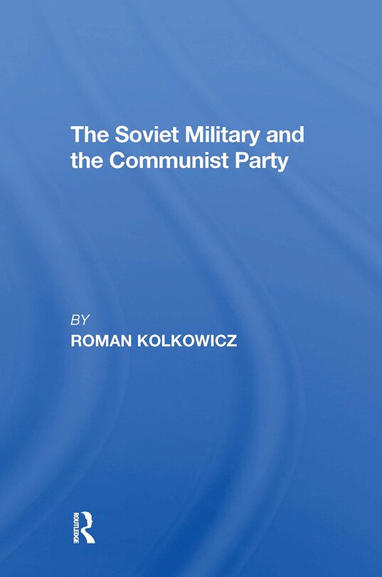 Front cover_The Soviet Military And The Communist Party