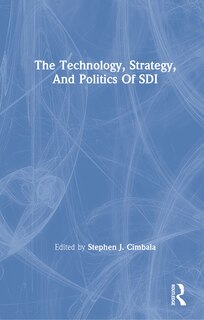 Front cover_The Technology, Strategy, And Politics Of Sdi