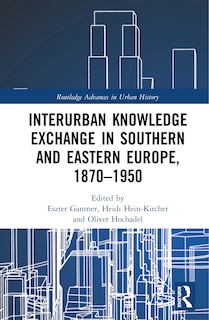 Couverture_Interurban Knowledge Exchange In Southern And Eastern Europe, 1870-1950