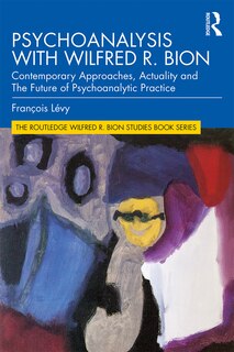 Front cover_Psychoanalysis With Wilfred R. Bion