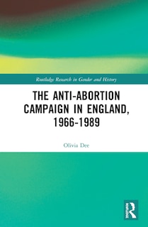 Couverture_The Anti-Abortion Campaign in England, 1966-1989