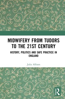 Front cover_Midwifery From The Tudors To The 21st Century