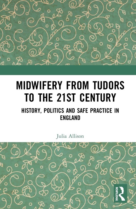 Front cover_Midwifery From The Tudors To The 21st Century